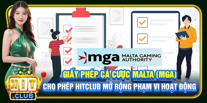 Giấy Phép Cá Cược Malta (MGA) cho phép Hitclub mở rộng phạm vi hoạt động