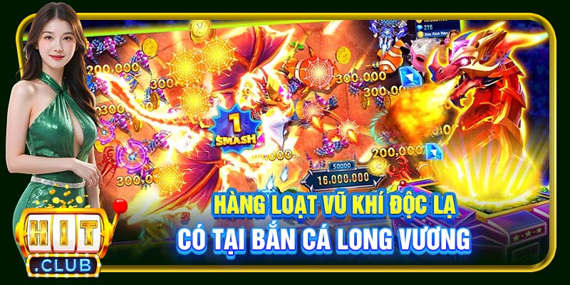 Hàng loạt vũ khí độc lạ có tại bắn cá Long Vương 