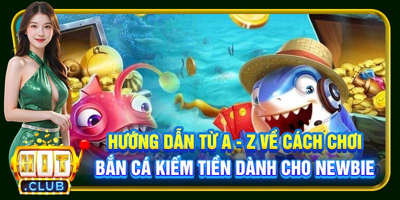 Hướng dẫn từ A - Z về cách chơi bắn cá kiếm tiền dành cho newbie