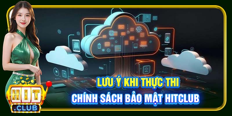 Lưu ý khi thực thi chính sách bảo mật Hitclub
