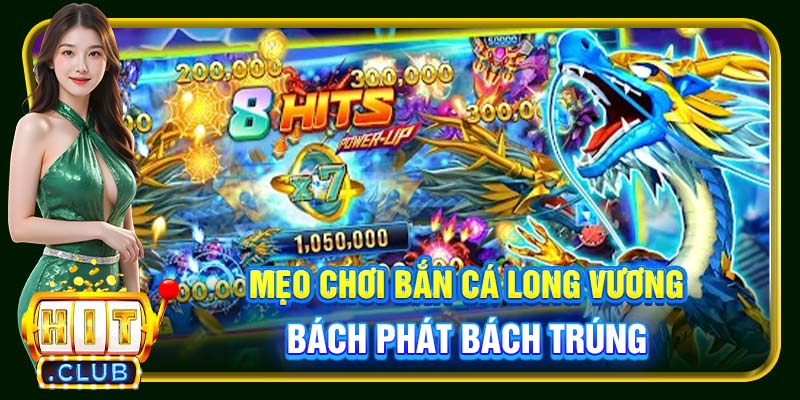 Mẹo chơi bắn cá Long Vương bách phát bách trúng