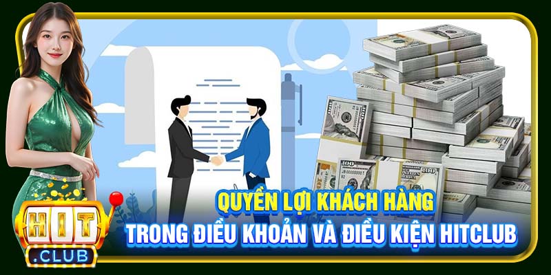 Quyền lợi khách hàng trong điều khoản và điều kiện Hitclub